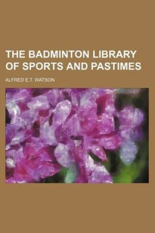 Cover of The Badminton Library of Sports and Pastimes