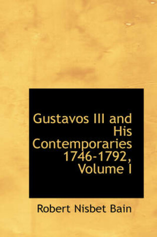 Cover of Gustavos III and His Contemporaries 1746-1792, Volume I