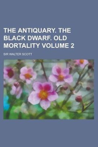 Cover of The Antiquary. the Black Dwarf. Old Mortality Volume 2