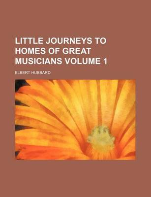 Book cover for Little Journeys to Homes of Great Musicians Volume 1