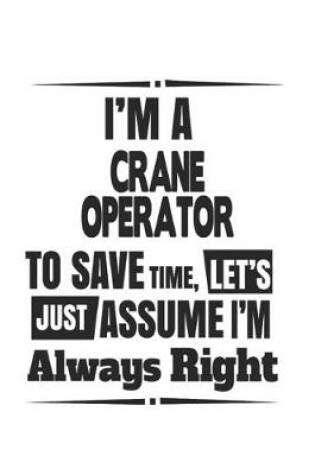 Cover of I'm A Crane Operator To Save Time, Let's Just Assume I'm Always Right