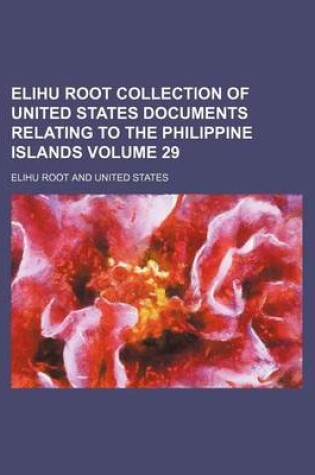 Cover of Elihu Root Collection of United States Documents Relating to the Philippine Islands Volume 29