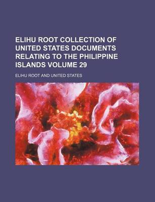 Book cover for Elihu Root Collection of United States Documents Relating to the Philippine Islands Volume 29