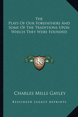 Book cover for The Plays of Our Forefathers and Some of the Traditions Upon Which They Were Founded