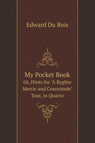 Cover of My Pocket Book Or, Hints for A Ryghte Merrie and Conceitede Tour, in Quarto