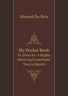 Book cover for My Pocket Book Or, Hints for A Ryghte Merrie and Conceitede Tour, in Quarto