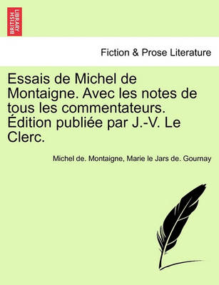 Book cover for Essais de Michel de Montaigne. Avec Les Notes de Tous Les Commentateurs. Edition Publiee Par J.-V. Le Clerc. Tome Troisieme