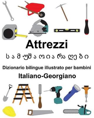 Book cover for Italiano-Georgiano Attrezzi/&#4321;&#4304;&#4315;&#4323;&#4328;&#4304;&#4317; &#4312;&#4304;&#4320;&#4304;&#4326;&#4308;&#4305;&#4312; Dizionario bilingue illustrato per bambini