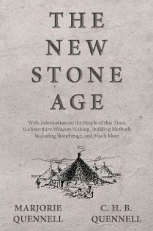 Cover of The New Stone Age - With Information on the People of This Time, Rudimentary Weapon Making, Building Methods Including Stonehenge, and Much More