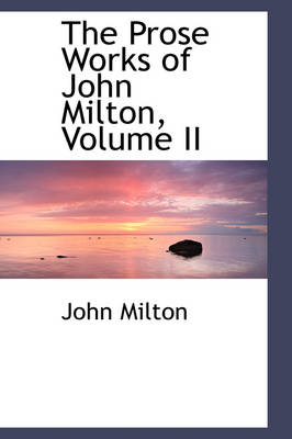 Book cover for The Prose Works of John Milton, Volume II