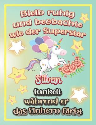 Book cover for Bleib ruhig und beobachte wie Superstar Silvan funkelt während sie das Einhorn färbt