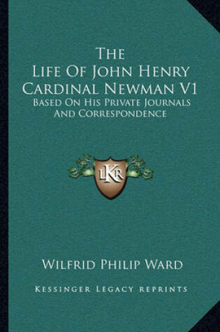 Cover of The Life Of John Henry Cardinal Newman V1