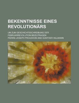 Book cover for Bekenntnisse Eines Revolutionars; Um Zum Geschichtsschreibung Der Februarrevolution Beizutragen