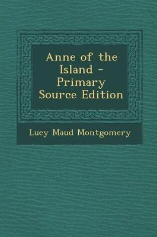 Cover of Anne of the Island - Primary Source Edition