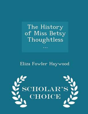 Book cover for The History of Miss Betsy Thoughtless ... - Scholar's Choice Edition