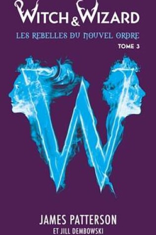 Cover of Witch & Wizard Les Rebelles Du Nouvel Ordre 3