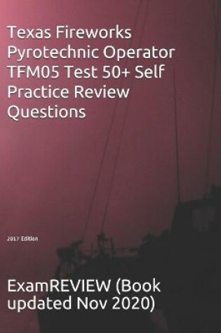 Cover of Texas Fireworks Pyrotechnic Operator TFM05 Test 50+ Self Practice Review Questions 2017 Edition