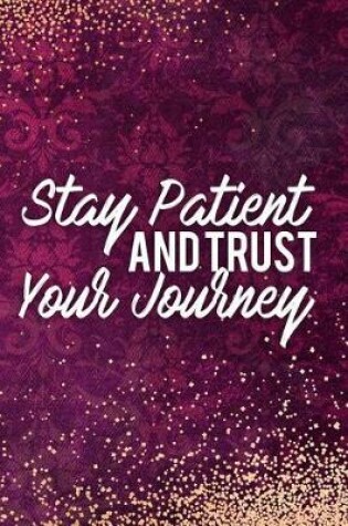 Cover of Stay Patient and Trust Your Journey