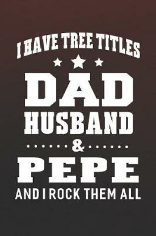 Cover of I Have Tree Title Dad Husband & Pepe And I Rock Them All