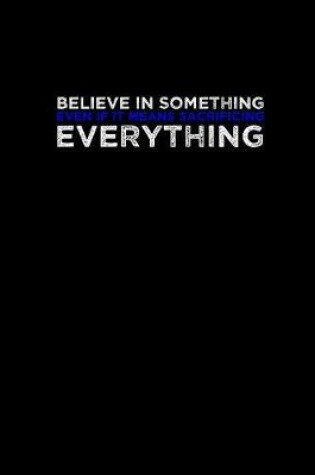 Cover of Believe in something even if it means sacrificing everything