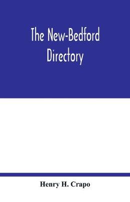 Book cover for The New-Bedford directory; Containing the Names of the Inhabitants, their Occupations places of Business, and Dwelling houses. And the Town Register, with lists of the Streets and wharves the town officers, public offices and banks, churches and Ministers, Phy