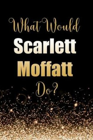 Cover of What Would Scarlett Moffatt Do?