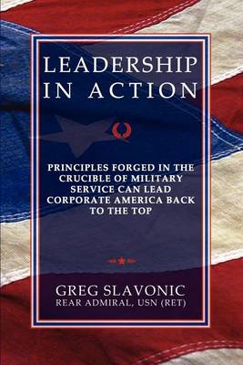 Book cover for Leadership in Action - Principles Forged in the Crucible of Military Service Can Lead Corporate America Back to the Top