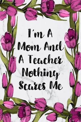 Cover of I'm A Mom And A Teacher Nothing Scares Me