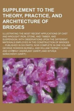 Cover of Supplement to the Theory, Practice, and Architecture of Bridges; Illustrating the Most Recent Applications of Cast and Wrought Iron, Stone, and Timber