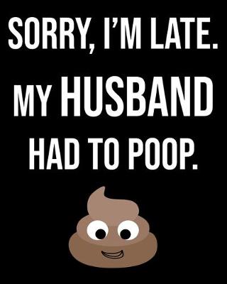 Book cover for Sorry I'm Late My Husband Had To Poop