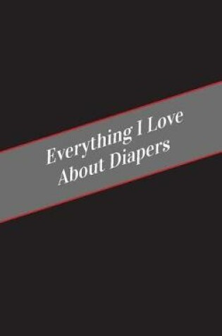 Cover of Everything I Love About Diapers