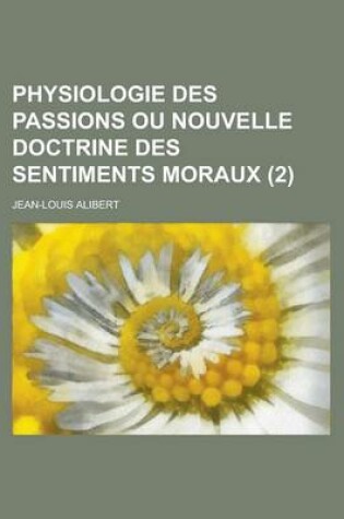 Cover of Physiologie Des Passions Ou Nouvelle Doctrine Des Sentiments Moraux (2)