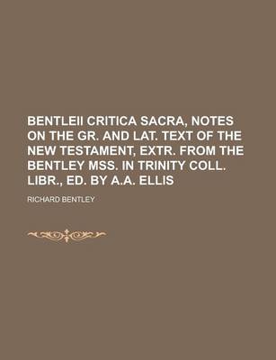 Book cover for Bentleii Critica Sacra, Notes on the Gr. and Lat. Text of the New Testament, Extr. from the Bentley Mss. in Trinity Coll. Libr., Ed. by A.A. Ellis