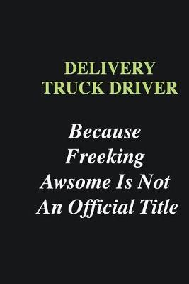 Book cover for Delivery Truck Driver Because Freeking Awsome is Not An Official Title