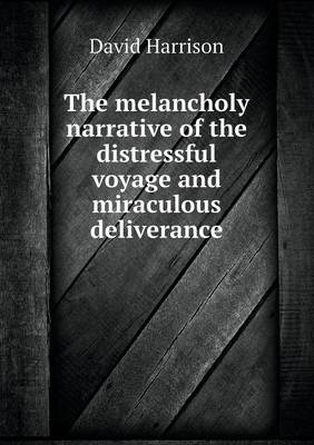 Book cover for The melancholy narrative of the distressful voyage and miraculous deliverance