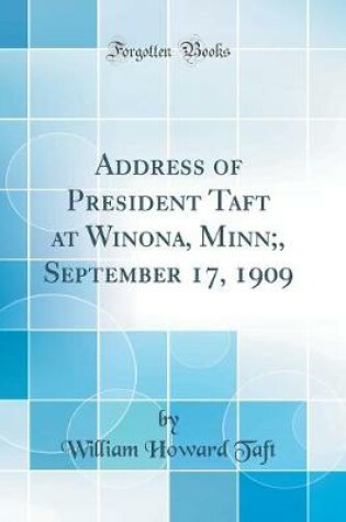 Cover of Address of President Taft at Winona, Minn;, September 17, 1909 (Classic Reprint)