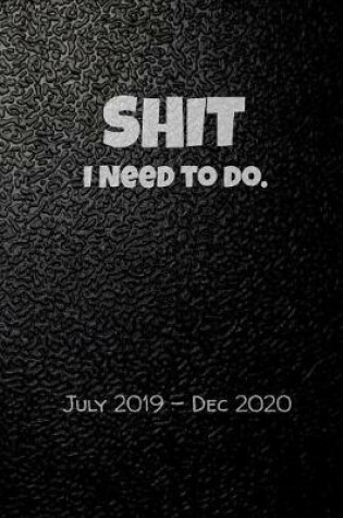 Cover of Shit I Need To Do. July 2019-Dec 2020