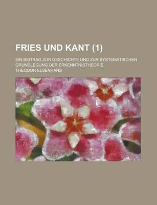 Book cover for Fries Und Kant; Ein Beitrag Zur Geschichte Und Zur Systematischen Grundlegung Der Erkenntnistheorie (1)