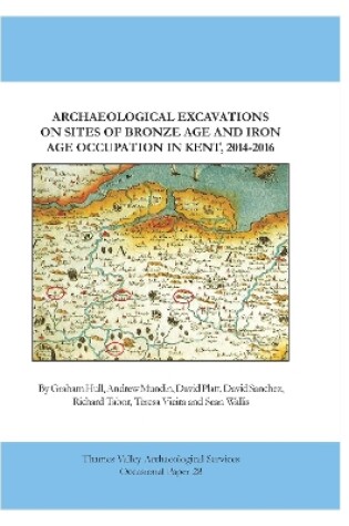 Cover of Archaeological Excavations on Sites of Bronze Age and Iron Age Occupation in Kent, 2014?16