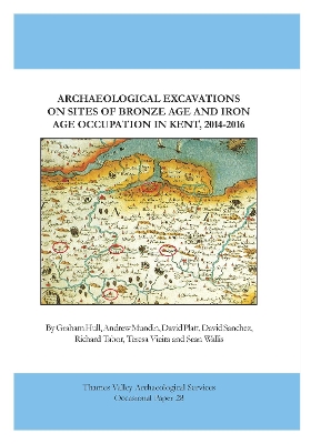 Cover of Archaeological Excavations on Sites of Bronze Age and Iron Age Occupation in Kent, 2014?16