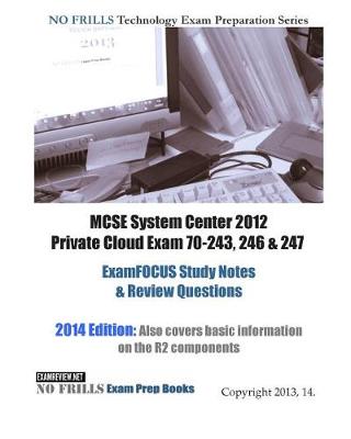 Book cover for MCSE System Center 2012 Private Cloud Exam 70-243, 246 & 247 ExamFOCUS Study Notes & Review Questions