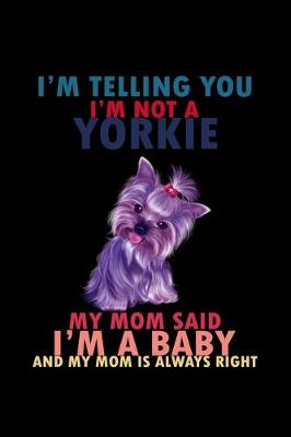 Book cover for I'm Tellingyou I'm not a Yorkie My Mom Said I'm a Baby and my mom is always right