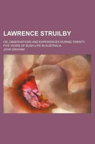 Cover of Lawrence Struilby; Or, Observations and Experiences During Twenty-Five Years of Bush-Life in Australia