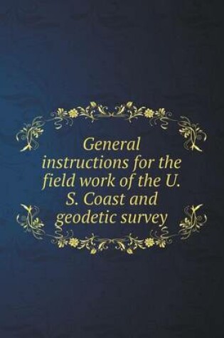Cover of General instructions for the field work of the U. S. Coast and geodetic survey