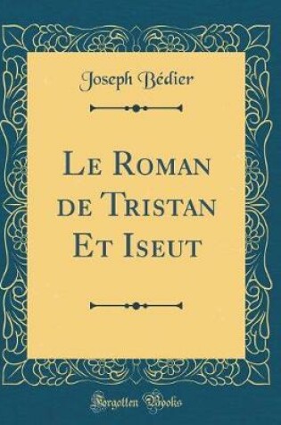 Cover of Le Roman de Tristan Et Iseut (Classic Reprint)