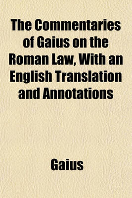 Book cover for The Commentaries of Gaius on the Roman Law, with an English Translation and Annotations