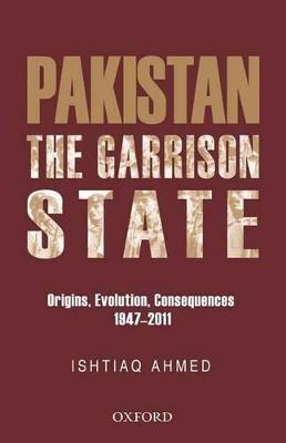 Book cover for The Pakistan Garrison State: Origins, Evolution, Consequences (1947-2011)