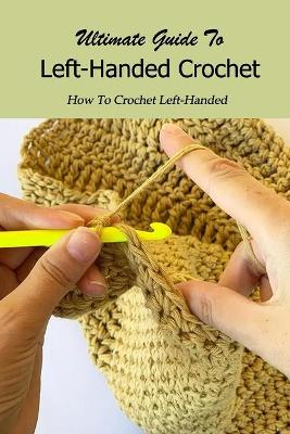 Book cover for Ultimate Guide To Left-Handed Crochet