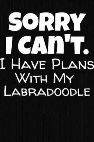 Cover of Sorry I Can't I Have Plans With My Labradoodle