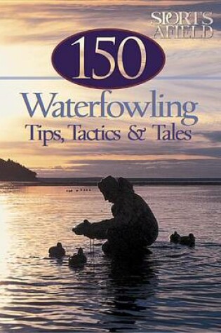 Cover of 150 Waterfowling Tips, Tactics & Tales